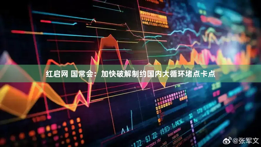 红启网 国常会：加快破解制约国内大循环堵点卡点