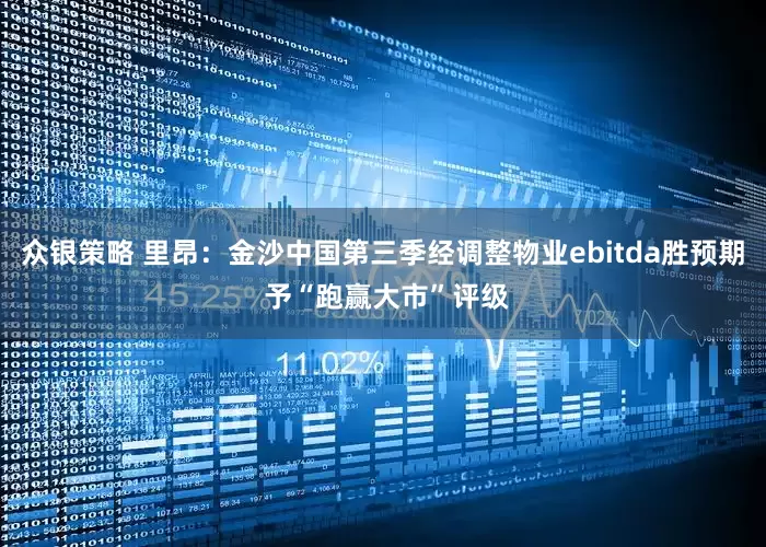 众银策略 里昂：金沙中国第三季经调整物业ebitda胜预期 予“跑赢大市”评级