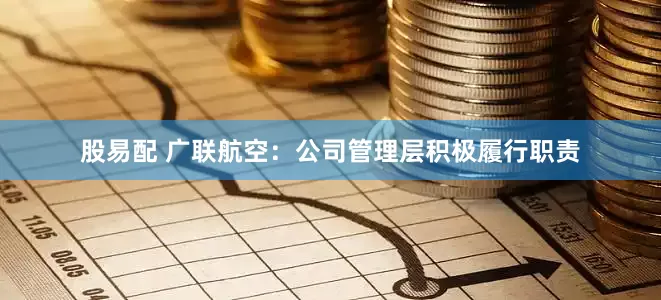 股易配 广联航空：公司管理层积极履行职责